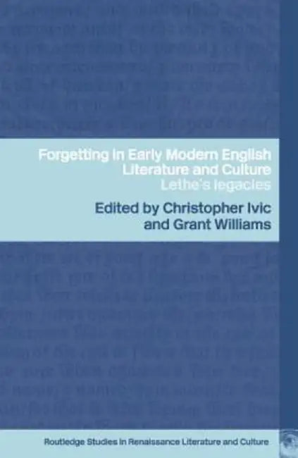 Forgetting in Early Modern English Literature and Culture: Lethe's Legacy by Christopher Ivic