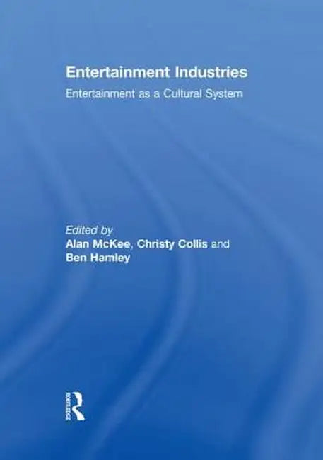 Entertainment Industries: Entertainment as a Cultural System by Alan McKee