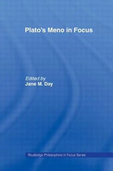 Plato's Meno in Focus by Jane M. Day