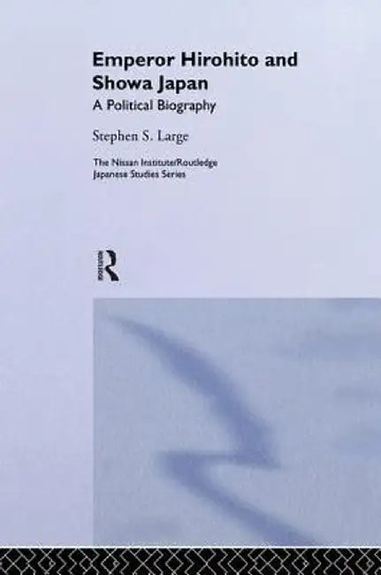 Emperor Hirohito and Showa Japan: A Political Biography by Stephen Large