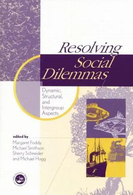 Resolving Social Dilemmas: Dynamic, Structural, and Intergroup Aspects by Margaret Foddy