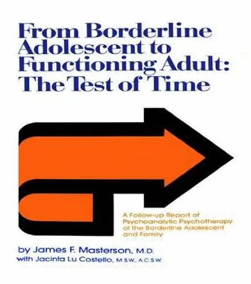 From Borderline Adolescent to Functioning Adult: The Test of Time by James F. Masterson M.D.