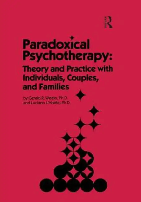 Paradoxical Psychotherapy: Theory & Practice with Individuals Couples & Families by Gerald R. Weeks