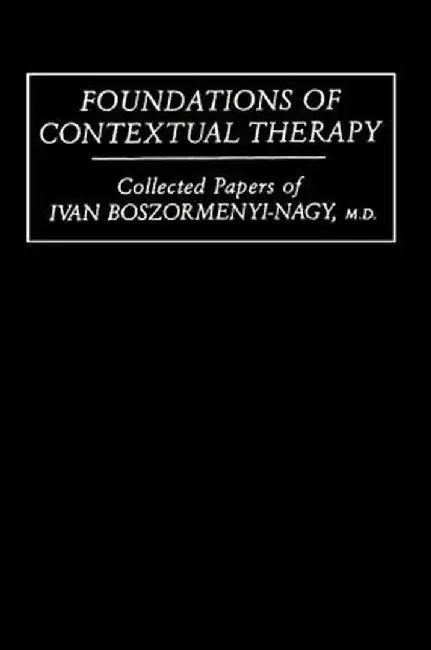 Foundations Of Contextual Therapy: ..Collected Papers Of Ivan: Collected Papers Boszormenyi-Nagy by Ivan Boszormenyi-Nagy