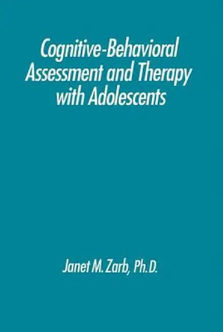 Cognitive-Behavioural Assessment And Therapy With Adolescents by Janet Zarb