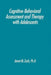 Cognitive-Behavioural Assessment And Therapy With Adolescents by Janet Zarb
