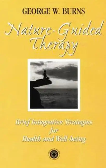 Nature Guided Therapy: Brief Integrative Strategies for Health and Well Being by George Burns