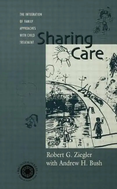 Sharing Care: The Integration of Family Approaches with Child Treatment by Robert Ziegler