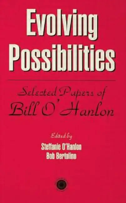 Evolving Possibilities: Selected Works of Bill O'Hanlon by Stephanie O'Hanlon