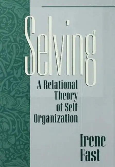 Selving: A Relational Theory of Self Organization by Irene Fast