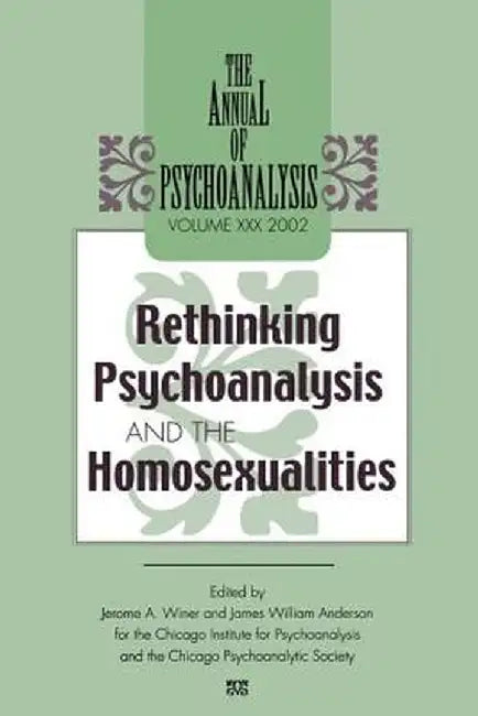 The Annual of Psychoanalysis, V. 30: Rethinking Psychoanalysis and the Homosexualities by Jerome A. Winer
