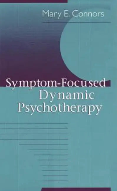 Symptom-Focused Dynamic Psychotherapy by Mary E. Connors