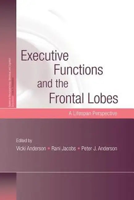 Executive Functions and the Frontal Lobes: A Lifespan Perspective by Vicki Anderson