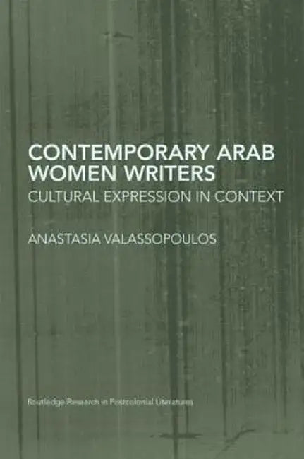 Contemporary Arab Women Writers: Cultural Expression in Context by Anastasia Valassopoulos