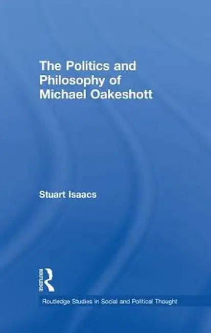 The Politics and Philosophy of Michael Oakeshott by Stuart Isaacs