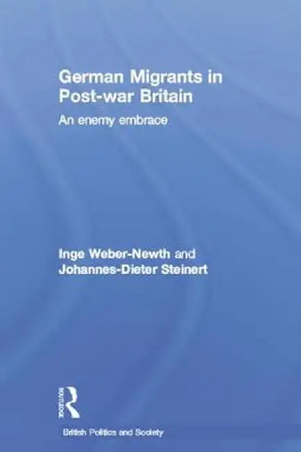 German Migrants in Post-War Britain: An Enemy Embrace by Dr Inge Weber-Newth
