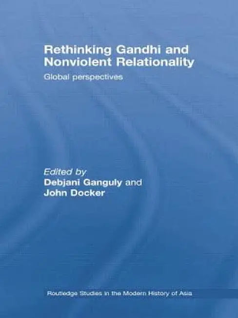 Rethinking Gandhi and Nonviolent Relationality: Global Perspectives by Debjani Ganguly