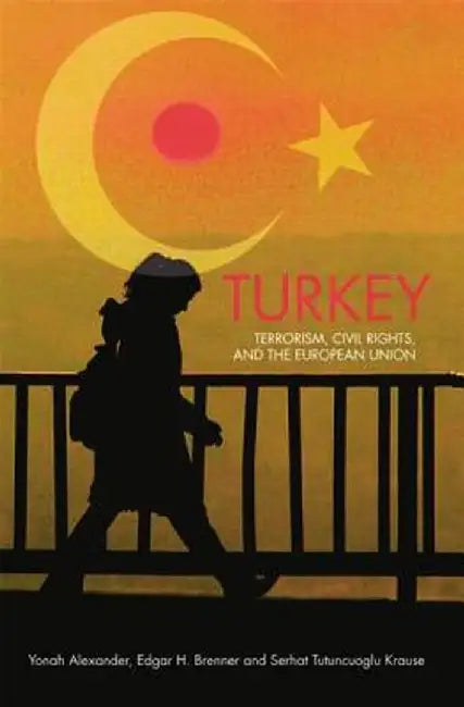 Turkey: Terrorism, Civil Rights, and the European Union by Yonah Alexander