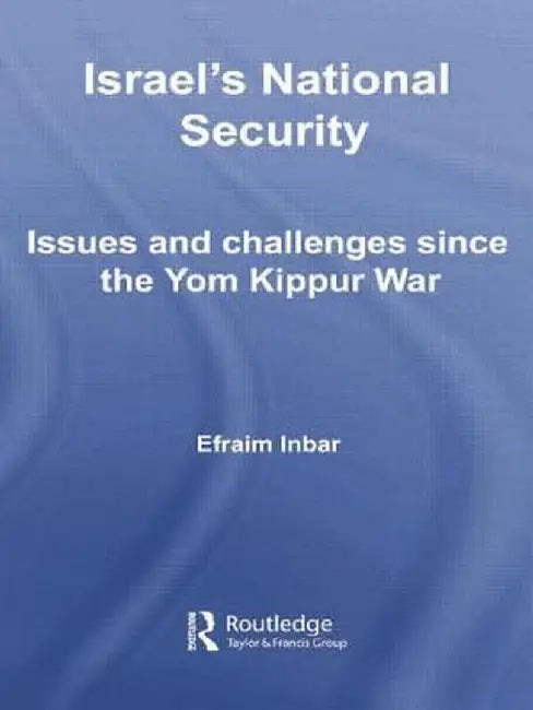 Israel's National Security: Issues and Challenges Since the Yom Kippur War by Efraim Inbar