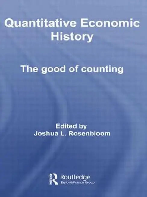 Quantitative Economic History: The Good of Counting by Joshua L. Rosenbloom
