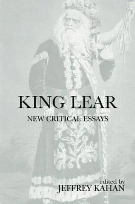 King Lear: New Critical Essays by Jeffrey Kahan