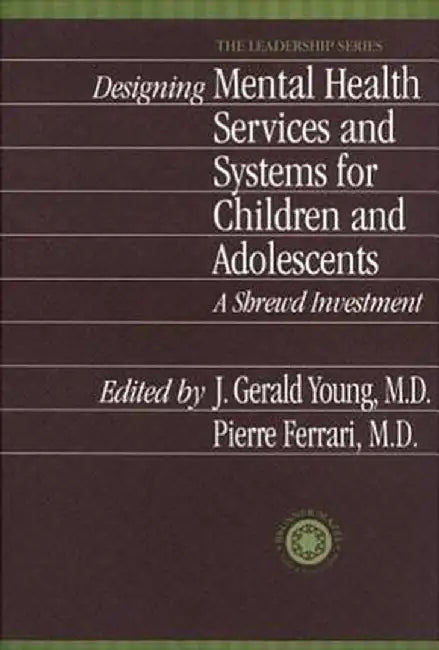 Designing Mental Health Services for Children and Adolescents: A Shrewd Investment by J. Gerald ; Ferra Young