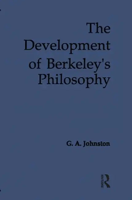 The Development of Berkeley's Philosophy by G. A. Johnston