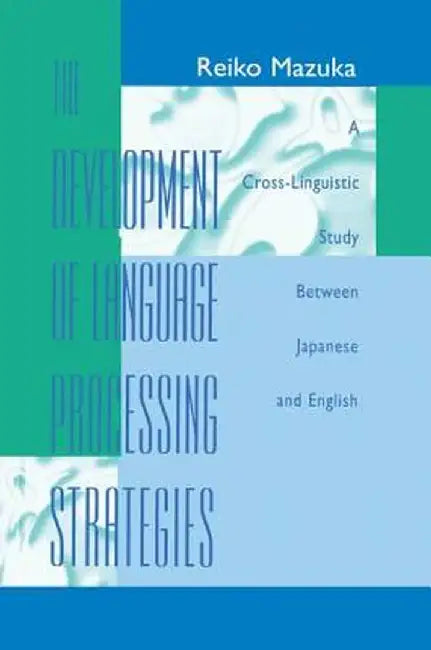 The Development of Language Processing Strategies: A Cross-linguistic Study Between Japanese and English by Reiko Mazuka