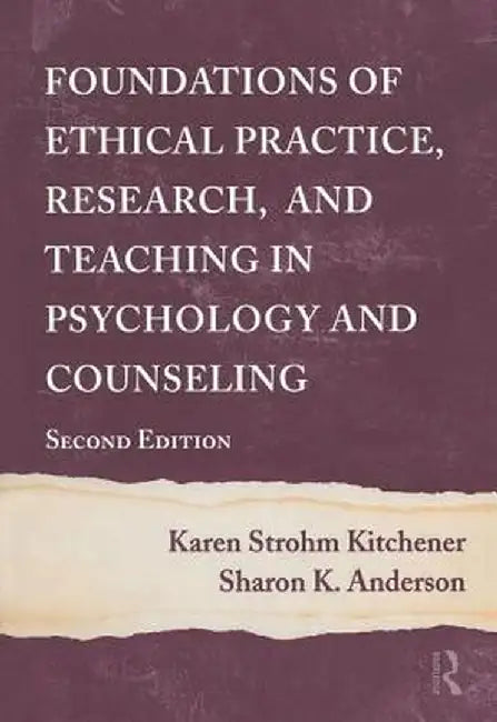Foundations of Ethical Practice, Research, and Teaching in Psychology and Counseling by Karen Strohm Kitchener