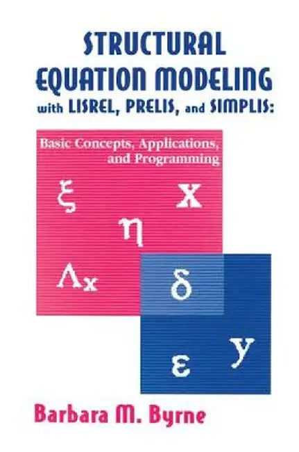Structural Equation Modeling with Lisrel, Prelis, and Simplis: Basic Concepts, Applications, and Programming by Barbara M. Byrne