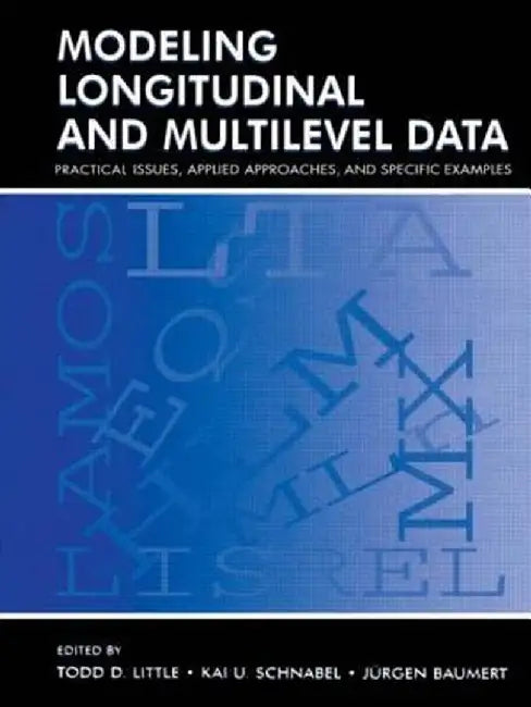 Modeling Longitudinal and Multilevel Data: Practical Issues, Applied Approaches, and Specific Examples by Todd D. Little