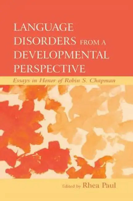 Language Disorders From a Developmental Perspective: Essays in Honor of Robin S. Chapman by Rhea Paul
