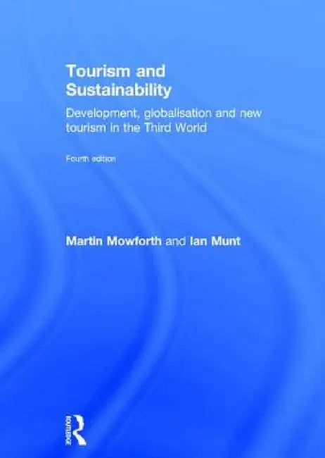 Tourism and Sustainability: Development, Globalisation and New Tourism in the Third World by Martin Mowforth, Ian Munt