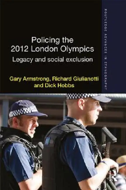 Policing the 2012 London Olympics: Legacy and Social Exclusion by Gary Armstrong
