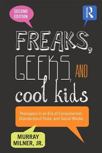 Freaks, Geeks, and Cool Kids: Teenagers in an Era of Consumerism, Standardized Tests, and Social Media by Murray Milner