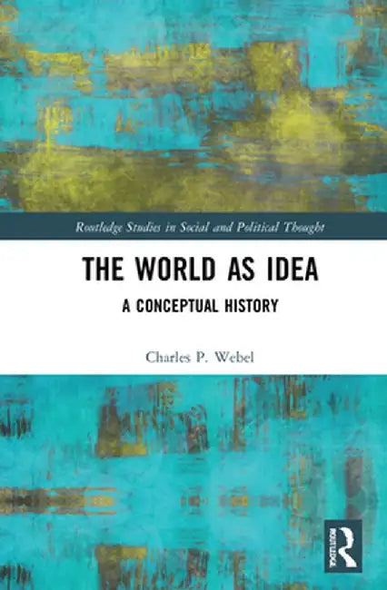 The World as Idea: A Conceptual History by Charles P. Webel