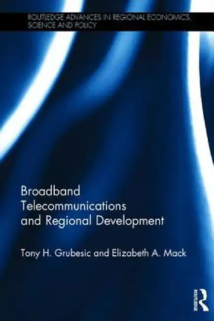 Broadband Telecommunications and Regional Development by Tony H. Grubesic