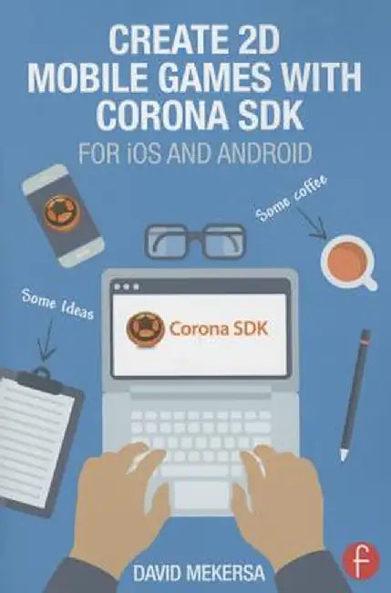 Create 2D Mobile Games with Corona SDK: For IOS and Android by David Mekersa