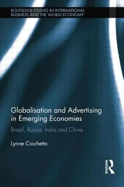 Globalisation and Advertising in Emerging Economies: Brazil, Russia, India and China by Lynne Ciochetto