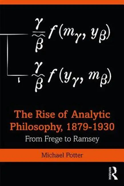 The Rise of Analytic Philosophy, 1879-1930: From Frege to Ramsey by Michael Potter