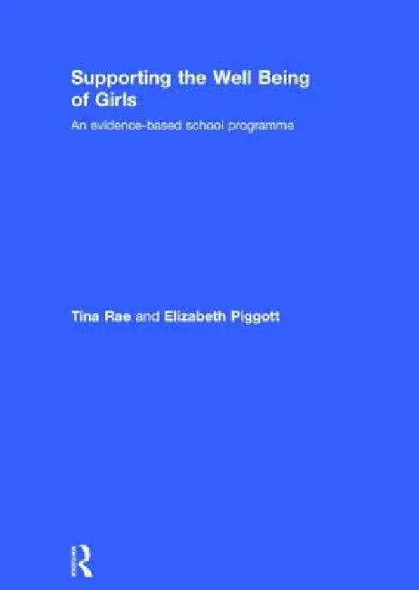 Supporting the Well Being of Girls: An Evidence-Based School Programme by Tina Rae