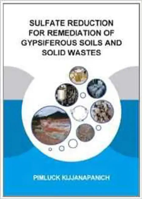Sulfate Reduction For Remediation Of Gypsiferous Soils And Solid Wastes: UNESCO-IHE PhD Thesis by Pimluck Kijjanapanich