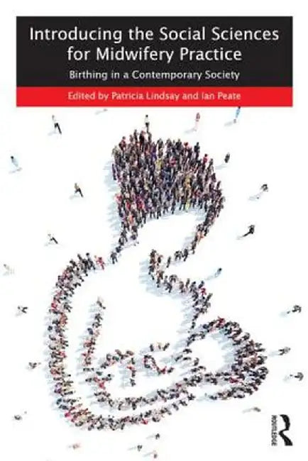 Introducing the Social Sciences for Midwifery Practice: Birthing in a Contemporary Society by Patricia Lindsay