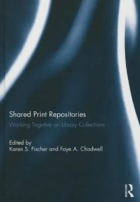 Shared Print Repositories: Working Together on Library Collections by Karen Fischer