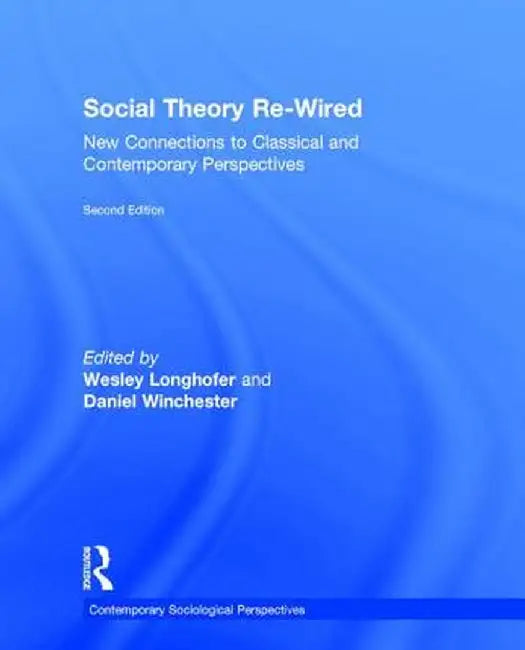 Social Theory Re-Wired: New Connections to Classical and Contemporary Perspectives by Wesley Longhofer