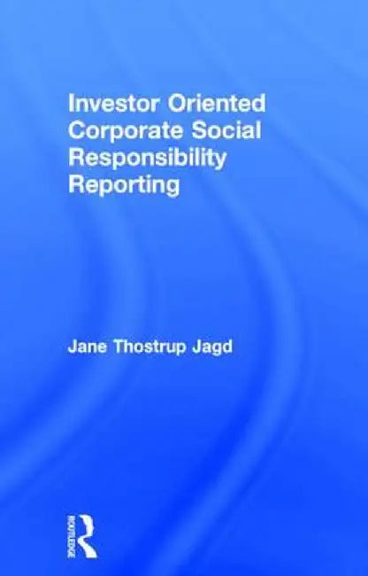 Investor Oriented Corporate Social Responsibility Reporting by Jane Thostrup Jagd