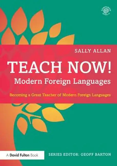 Teach Now! Modern Foreign Languages: Becoming a Great Teacher of Modern Foreign Languages by Sally Allan