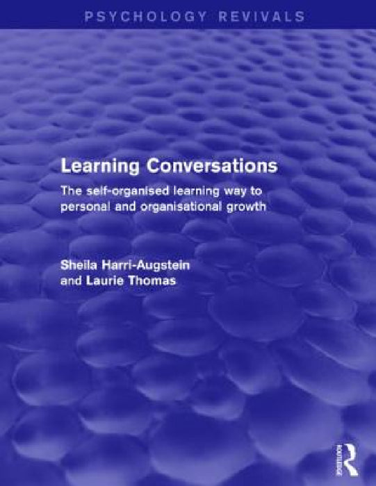 Learning Conversations (Psychology Revivals): The Self-Organised Learning Way to Personal and Organisational Growth by Sheila Harri-Augstein, Laurie Thomas