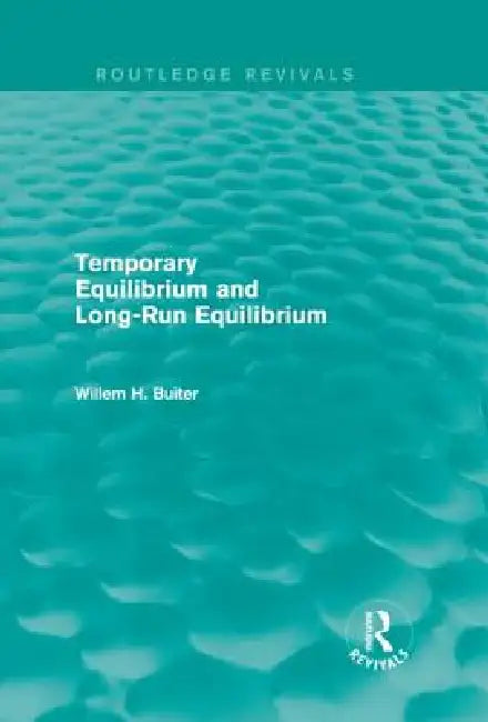 Temporary Equilibrium and Long-Run Equilibrium (Routledge Revivals) by Willem H. Buiter