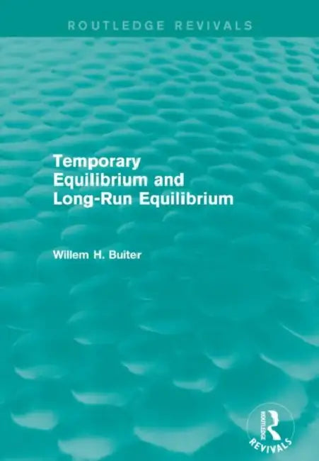 Temporary Equilibrium and Long-Run Equilibrium (Routledge Revivals) by Willem H. Buiter